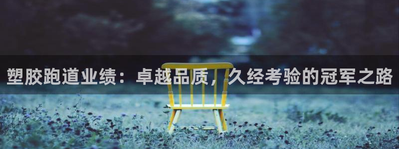 谈球吧最新APP下载：塑胶跑道业绩：卓越品质，久经考验的冠军之路