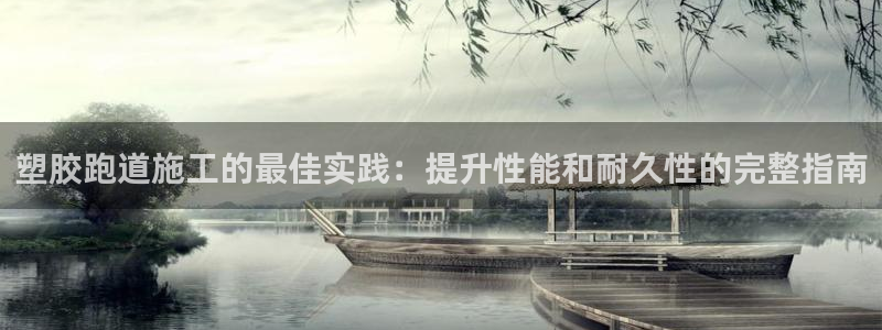 谈球吧nba：塑胶跑道施工的最佳实践：提升性能和耐久性的完整指南