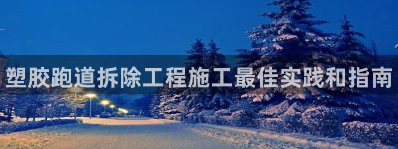 谈球吧能提现不：塑胶跑道拆除工程施工最佳实践和指南