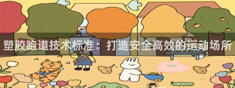 谈球吧体育官网在线入口：塑胶跑道技术标准：打造安全高效的运动场所