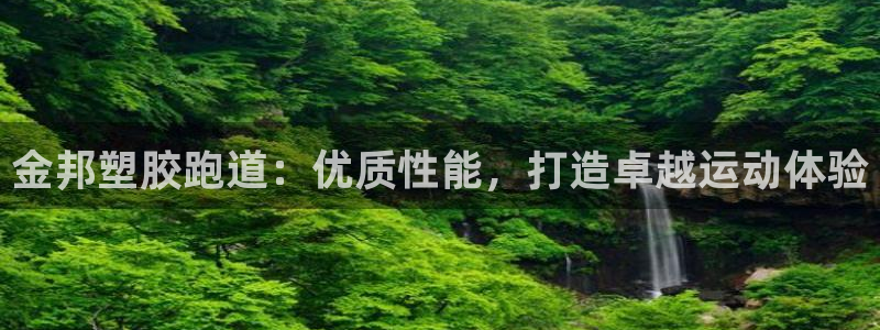 谈球吧能提现不：金邦塑胶跑道：优质性能，打造卓越运动体验