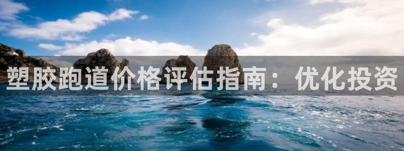 谈球吧被黑不给提现：塑胶跑道价格评估指南：优化投资