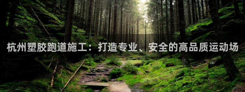 谈球吧体育ios下载：杭州塑胶跑道施工：打造专业、安全的高品质运动场