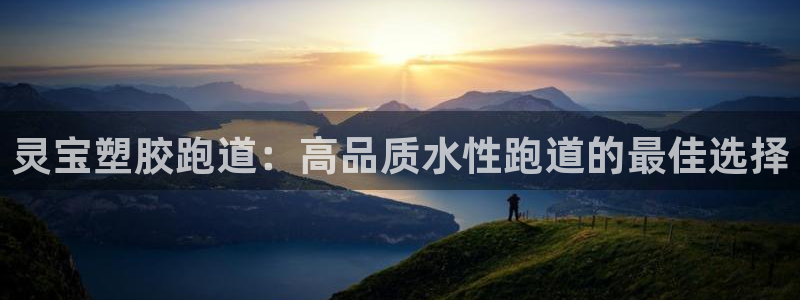 谈球吧综合官网app：灵宝塑胶跑道：高品质水性跑道的最佳选择