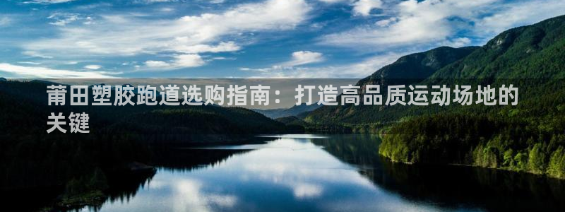 谈球吧app官网：莆田塑胶跑道选购指南：打造高品质运动场地的
关键