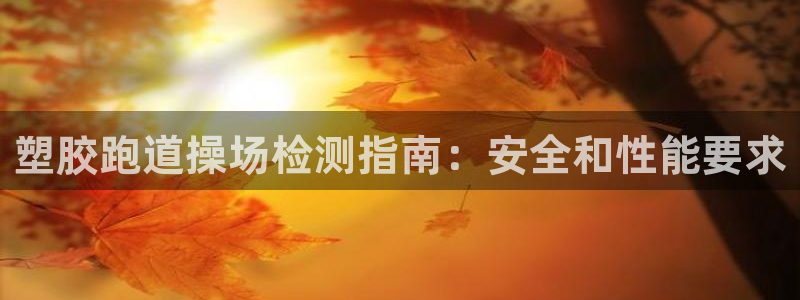 谈球吧体育app下载中心官网手机版：塑胶跑道操场检测