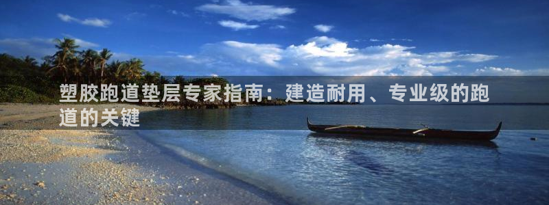 谈球吧官网在线入口免费观看视频：塑胶跑道垫层专家指南