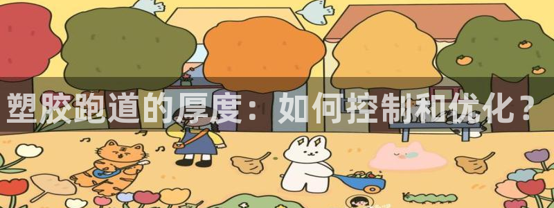 谈球吧登录地址：塑胶跑道的厚度：如何控制和优化？